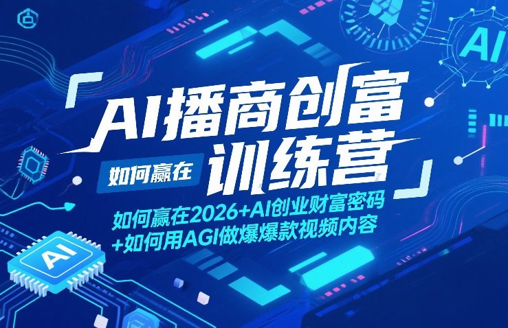 AI播商创富训练营，如何赢在2026+AI创业财富密码+如何用AGI做爆款视频内容-聚富社