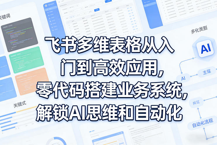 飞书多维表格从入门到高效应用，零代码搭建业务系统，解锁AI思维和自动化-聚富社