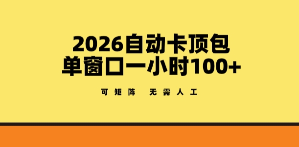 2026自动卡顶包玩法，单窗口一小时100+，可矩阵操作，无需人工【揭秘】-聚富社