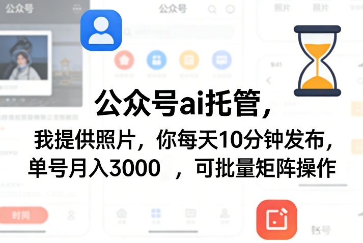 公众号ai托管，我提供照片，你每天10分钟发布，单号月入3000＋，可批量矩阵操作【揭秘】-聚富社