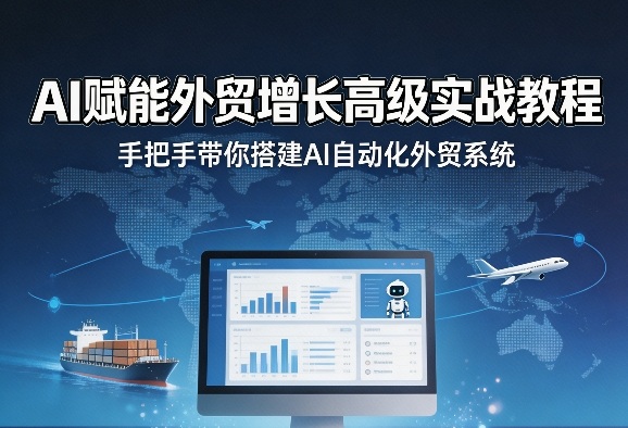 AI赋能外贸增长高级实战教程，手把手带你搭建AI自动化外贸系统-聚富社