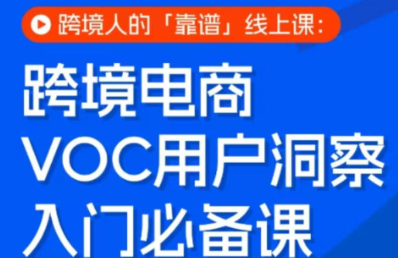 跨境电商VOC用户洞察入门必备课，跨境人的靠谱线上课-聚富社
