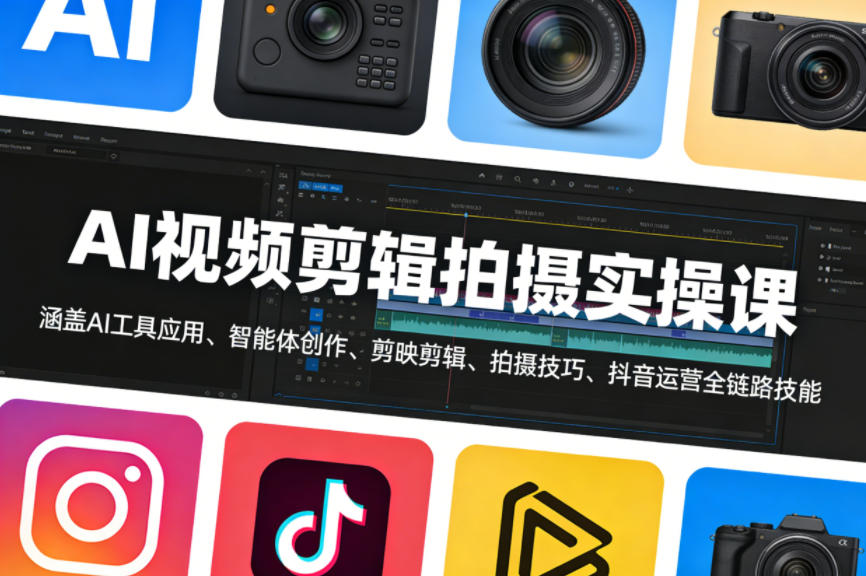 AI视频剪辑拍摄实操课，涵盖AI工具应用、智能体创作、剪映剪辑、拍摄技巧、抖音运营等全链路技能-聚富社