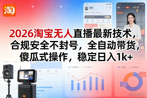2026淘宝无人直播最新技术，合规安全不封号，全自动带货，傻瓜式操作，稳定日入1k+【揭秘】-聚富社