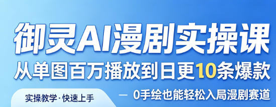 御灵AI漫剧实操课，从单图百万播放到日更10条爆款，0手绘也能轻松入局漫剧赛道-聚富社