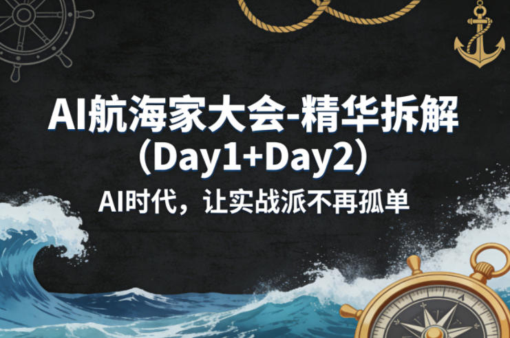 AI航海家大会-精华拆解（Day1+Day2）AI时代，让实战派不再孤单-聚富社