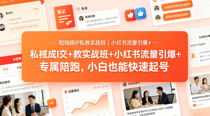 短视频IP私教实战班｜小红书流量引爆+私域成交+带徒盈利，专属陪跑，小白也能快速起号-聚富社