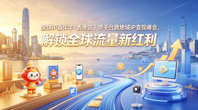 全球IP嘉年华·香港站｜跨平台跨地域IP变现峰会，解锁全球流量新红利-聚富社