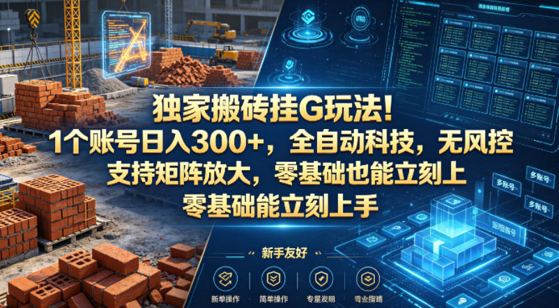 独家搬砖挂G玩法！1个账号日入300+，全自动科技，无风控支持矩阵放大，零基础也能立刻上手【揭秘】-聚富社