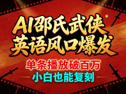AI邵氏武侠英语风口爆发，单条播放破百万，小白也能复刻-聚富社