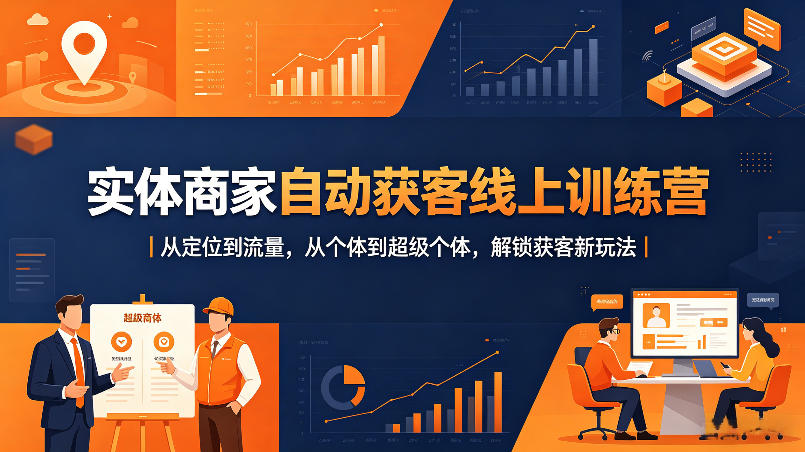 实体商家自动获客线上训练营｜从定位到流量，从个体到超级个体，解锁获客新玩法-聚富社