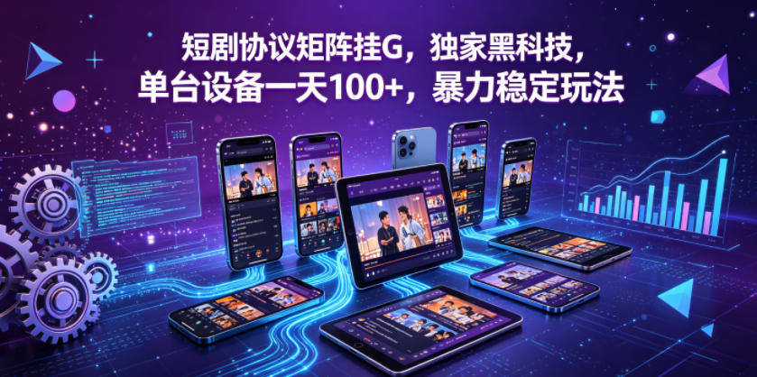 短剧协议矩阵挂G，独家黑科技，单台设备一天100+，暴力稳定玩法【揭秘】-聚富社