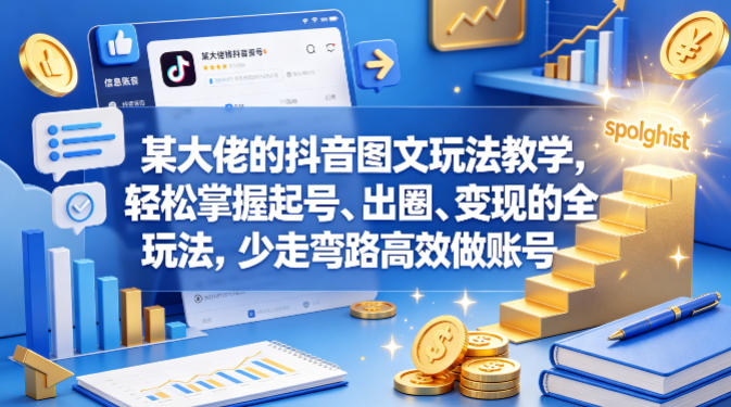 某大佬的抖音图文玩法教学，轻松掌握起号、出圈、变现的全套玩法，少走弯路高效做账号-聚富社