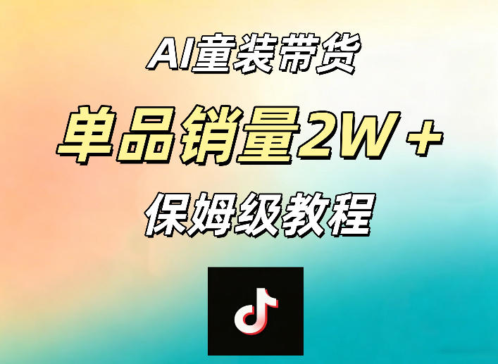AI童装带货赛道，一部手机就可以操作，单品销量2w+【手把手教程】-聚富社