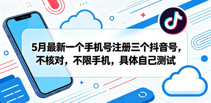 5月最新一个手机号注册三个抖音号，不核对，不限手机，具体自己测试-聚富社