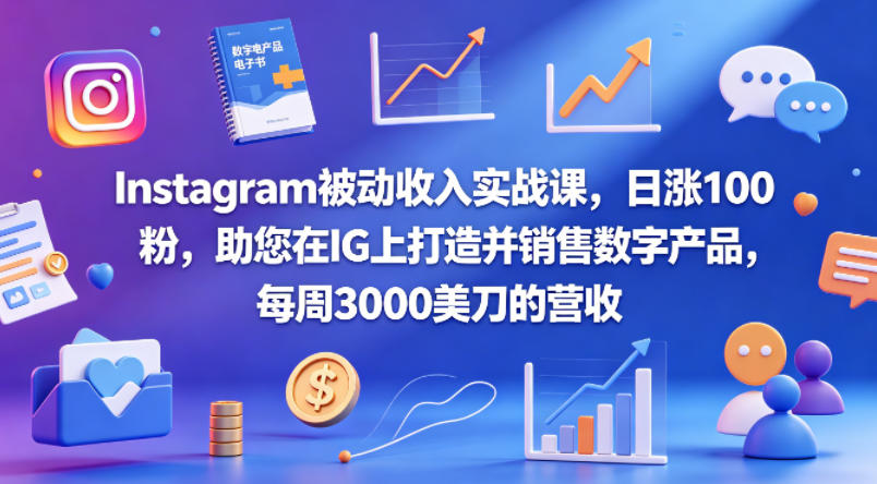 Instagram被动收入实战课，日涨100粉，助您在IG上打造并销售数字产品，每周3000美刀的营收【原创双语字幕】-聚富社