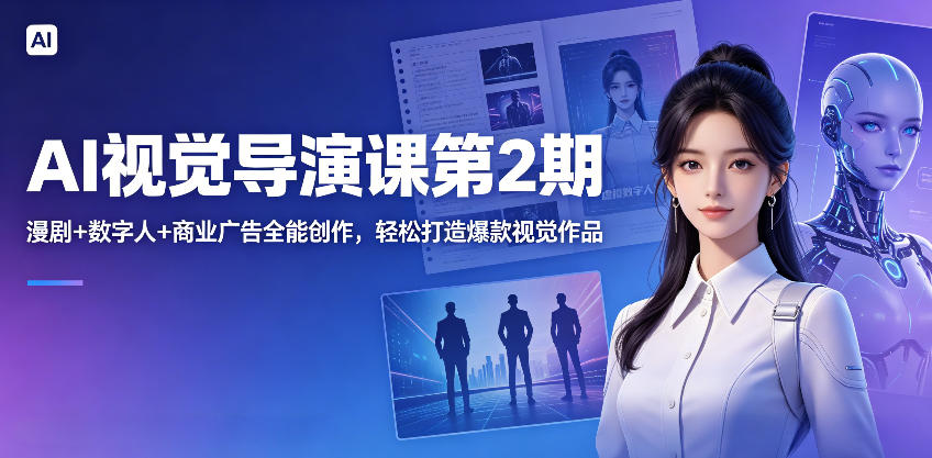 AI视觉导演课第2期，漫剧+数字人+商业广告全能创作，轻松打造爆款视觉作品-聚富社
