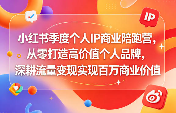 小红书季度个人IP商业陪跑营，从零打造高价值个人品牌，深耕流量变现实现百万商业价值-聚富社