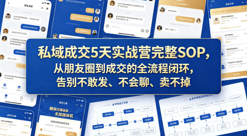 私域成交5天实战营完整SOP，从朋友圈到成交的全流程闭环，告别不敢发、不会聊、卖不掉-聚富社
