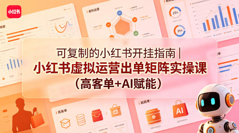 可复制的小红书开挂指南｜小红书虚拟运营出单矩阵实操课（高客单+AI赋能）-聚富社