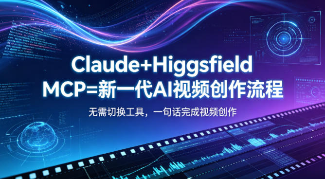 Claude+Higgsfield MCP=新一代AI视频创作流程，不需要切换工具，一句话就能完成视频创作-聚富社