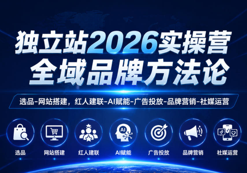 独立站2026实操营，全域品牌方法论，选品-网站搭建，红人建联-AI赋能-广告投放-品牌营销-社煤运营-聚富社