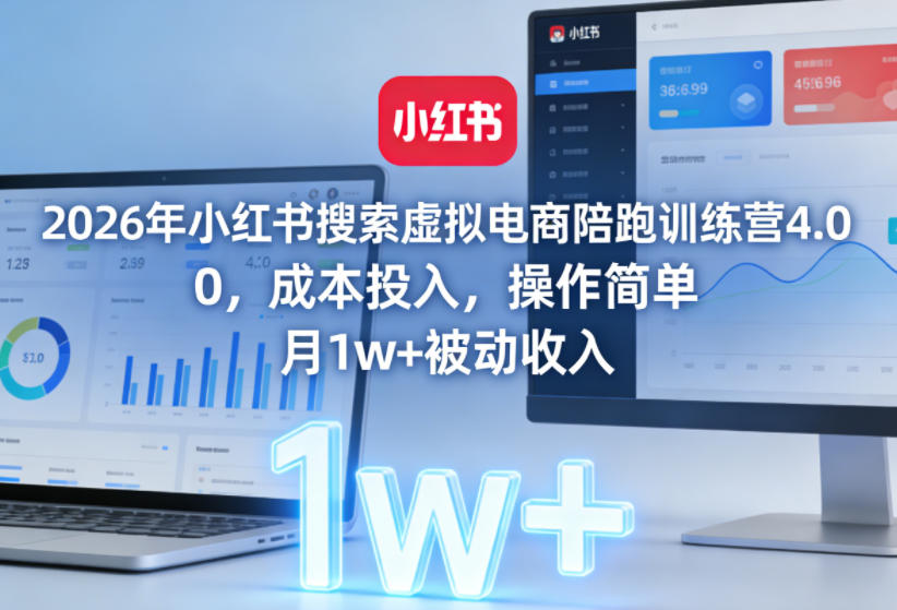 2026年小红书搜索虚拟电商陪跑训练营4.0，0成本投入，操作简单，月1w+被动收入（更新）-聚富社