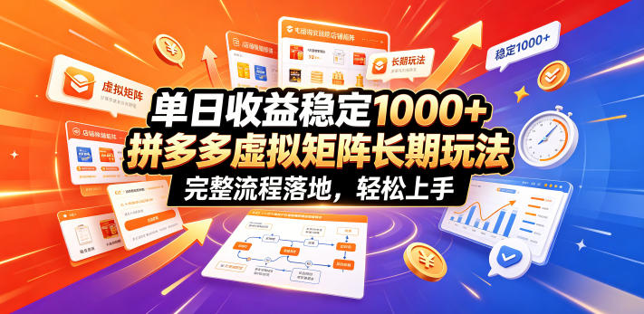 单日收益稳定1000+，拼多多虚拟矩阵长期玩法，完整流程落地，轻松上手【揭秘】-聚富社