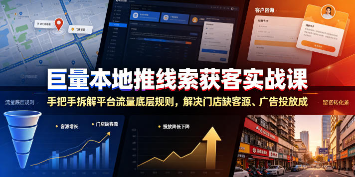 巨量本地推线索获客实战课，手把手拆解平台流量底层规则，解决门店缺客源、广告投放成本高、留资转化差等痛点-聚富社