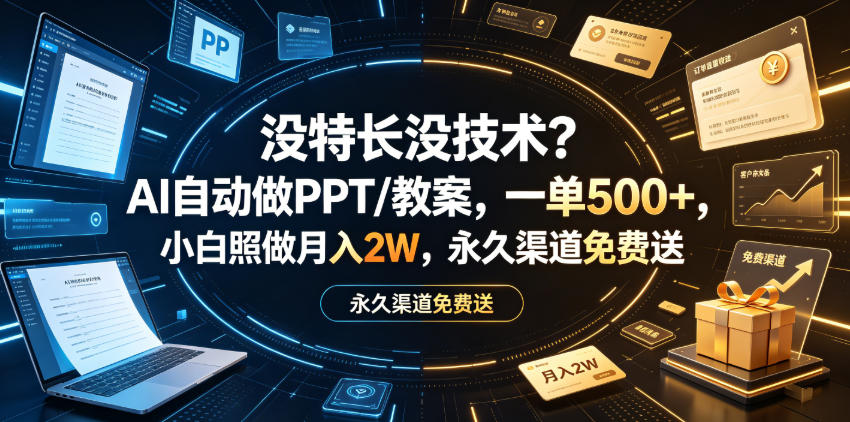 没特长没技术？AI自动做PPT/教案，一单500+，小白照做月入2W，永久渠道免费送【揭秘】-聚富社
