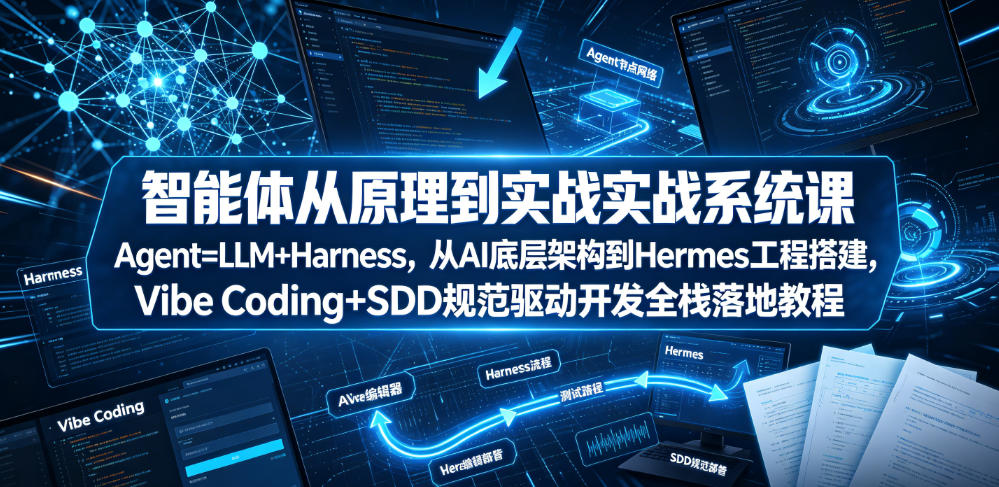 智能体从原理到实战系统课Agent=LLM+Harness，从AI底层架构到Hermes工程搭建，Vibe Coding+SDD规范驱动开发全栈落地教程-聚富社