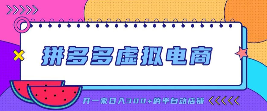 拼多多虚拟电商，单店单日300+，AI作图+自动回复/自动发货机器人，半自动店铺【揭秘】-聚富社