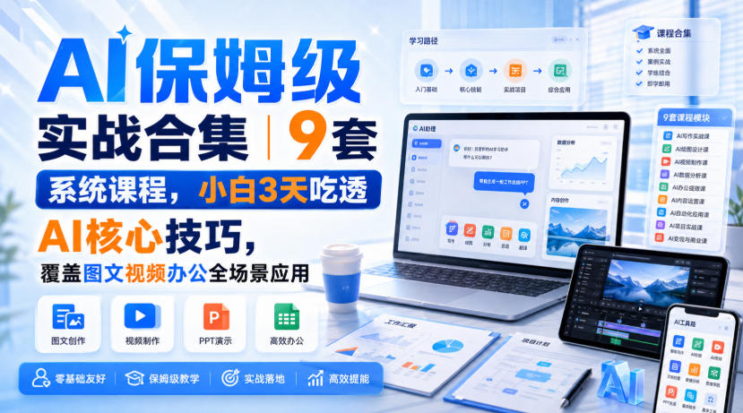 AI保姆级实战合集｜9套系统课程，小白3天吃透AI核心技巧，覆盖图文视频办公全场景应用-聚富社