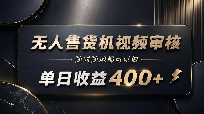 无人售货机视频审核，随时随地都可以做，单日收益400+，有手就能做【揭秘】-聚富社