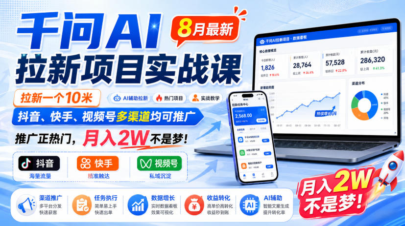 千问AI拉新项目实战课8月最新，拉新一个10米，抖音、快手、视频号多渠道均可推广，推广正热门，月入2W不是梦!（更新0831）-聚富社