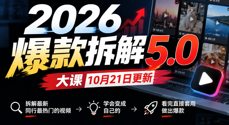 2026爆款拆解5.0大课10月21更新，拆解最新同行最热门的视频，学会变成自己的，看完直接套用做出爆款-聚富社