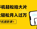零基础用手机轻松拍大片,靠摄影副业轻松月入过万(21节手机摄影课)-聚富社