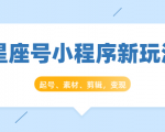 星座号小程序新玩法:起号、素材、剪辑,如何变现(附素材)-聚富社