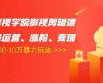 卡牌影视学院影视剪辑课:影视号运营、涨粉、变现、月入5000-10万暴力玩法-聚富社