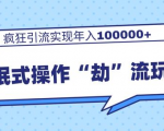 团队内部课程,流氓式操作“劫”流玩法,疯狂引流实现年入100000+-聚富社