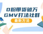 0粉带货破万GMV打法社群，抖音新号快速一场直接破万流量，最新独家方法-聚富社