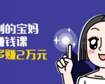 可复制的宝妈副业赚钱课:左手赚这在右手带娃,每月多赚2万元-聚富社