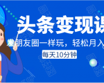 头条变现课：每天10分钟，像发朋友圈一样玩头条，轻松月入过万！-聚富社