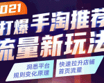 2021打爆手淘推荐流量新玩法：洞悉平台改版背后逻辑，快速拉升店铺首页流量-聚富社