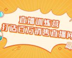 直播训练营:打造百万销售直播间 教会你如何直播带货,抓住直播大风口-聚富社