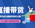 3天从菜鸟成为超级带货抖主播,千万级抖主播培育方案(价值980元)-聚富社
