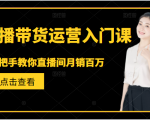 直播带货运营入门课,手把手教你直播间月销百万-聚富社
