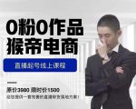 猴帝电商直播起号课,零粉零作品开播底层逻辑,直播五天打爆广场流量-聚富社