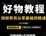 小猛好物分享专业实操课,短视频带货从零基础到精通,详细讲解+实操案-聚富社