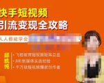 飞橙·快手短视频引流变现全攻略,实战教学,小白也能轻松上手的短视频实操玩法-聚富社